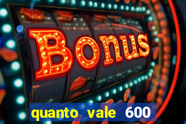 quanto vale 600 mil cruzeiros em reais